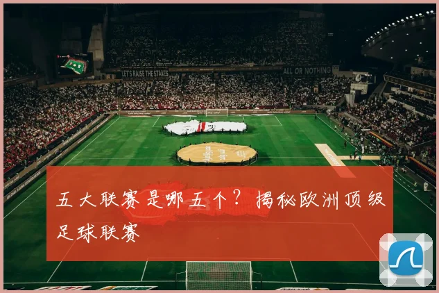 五大联赛是哪五个?揭秘欧洲顶级足球联赛